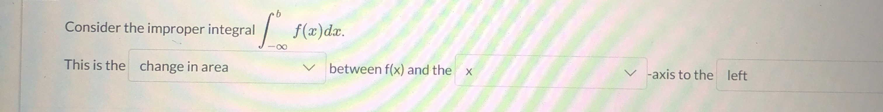Consider the improper integral - b f ( x ) d x .