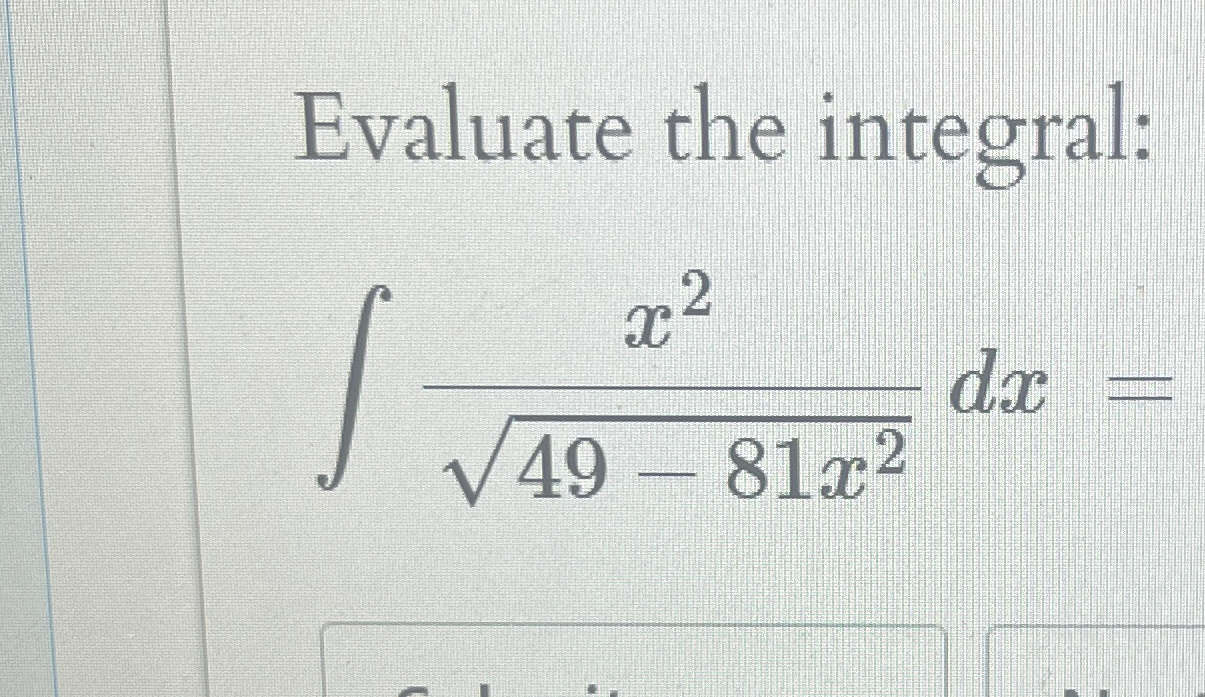 Evaluate the integral: x 2 4 9 - 8 1 x 2 2 d x =