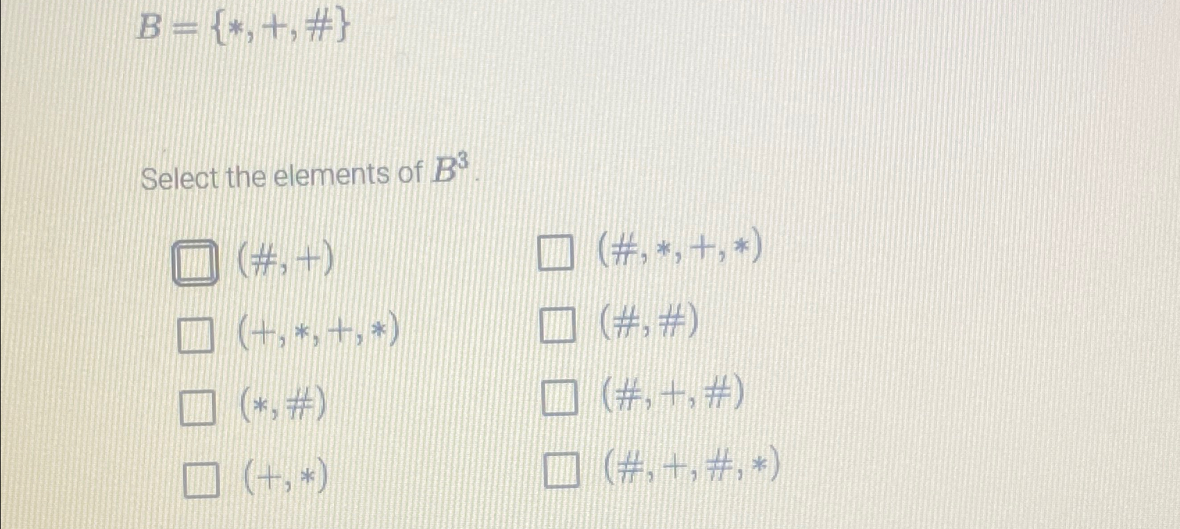 B = { * * , + , # } Select the elements of B 3 .