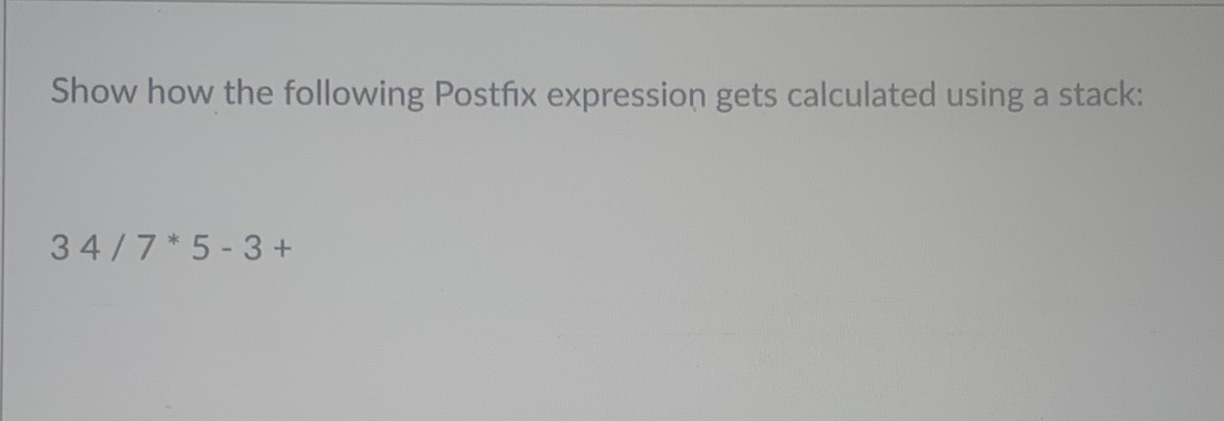 Show how the following Postfix expression gets