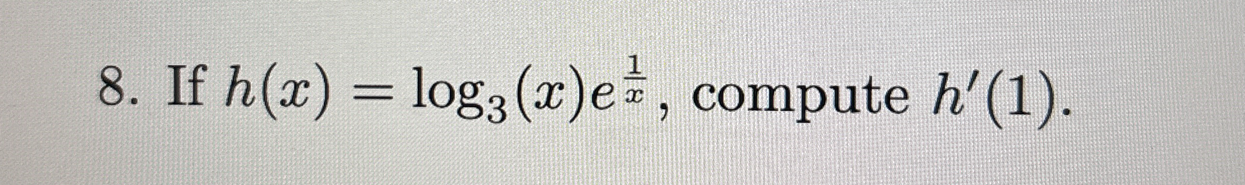If h ( x ) = l o g 3 ( x ) e 1 x , compute h ' (