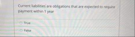 Current liabilities are obligations that are