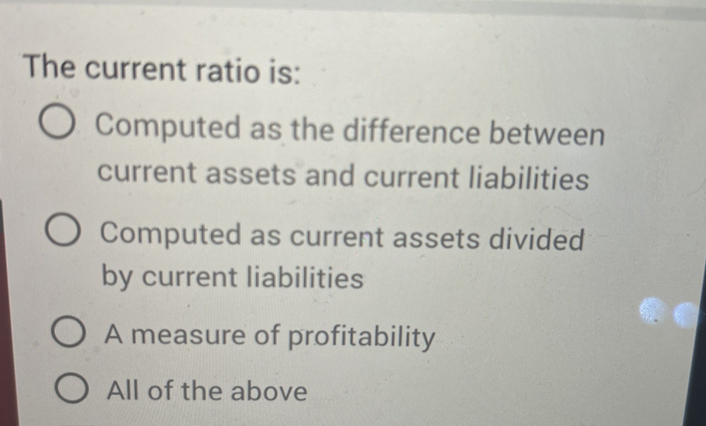 The current ratio is: Computed as the difference