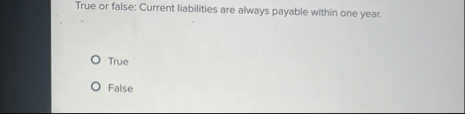 True or false: Current liabilities are always