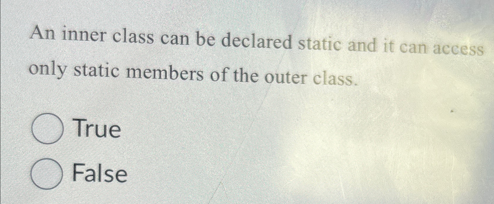An inner class can be declared static and it can