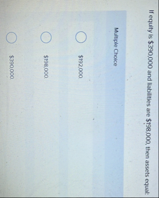 If equity is $ 3 9 0 , 0 0 0 and liabilities are