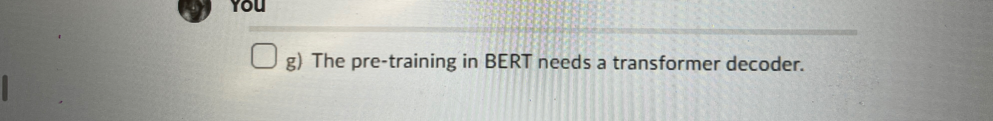 g ) The pre - training in BERT needs a