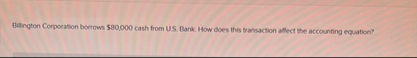 Bilington Corporation bortows $ 8 0 , 0 0 0 cash
