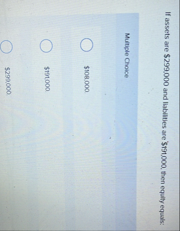 If assets are $ 2 9 9 , 0 0 0 and liabilities are