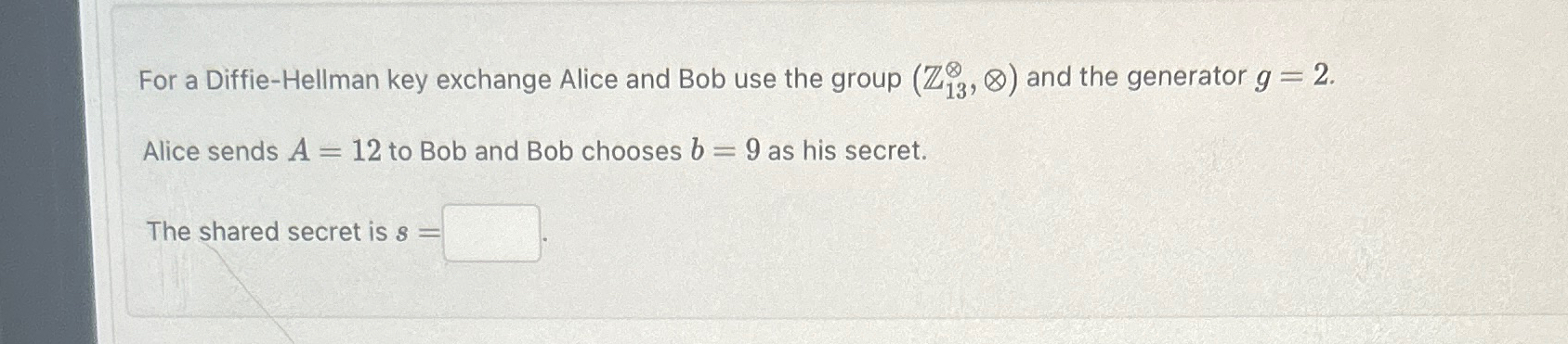 For a Diffie - Hellman key exchange Alice and Bob