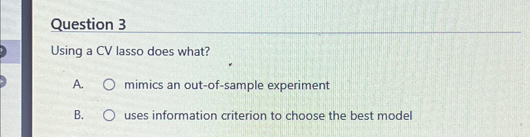 Question 3 Using a CV lasso does what? A . mimics