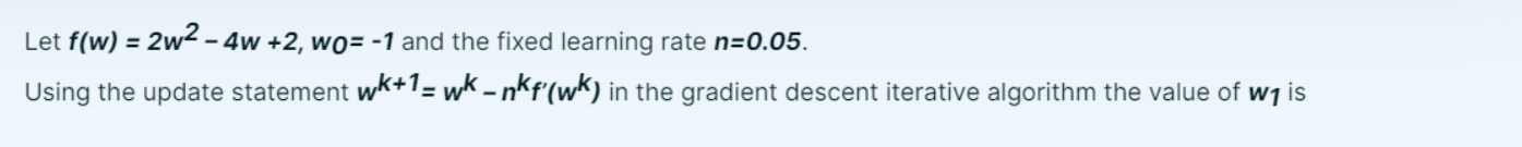 Let f ( w ) = 2 w 2 - 4 w + 2 , w o = - 1 and the