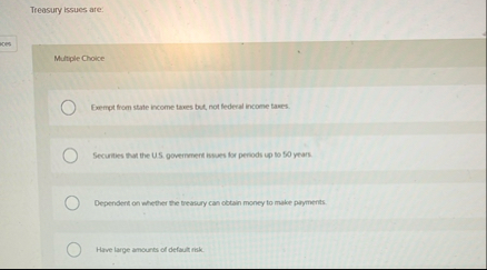 Teeasury issues are: Multiple Choice Exempt from