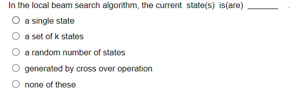 In the local beam search algorithm, the current