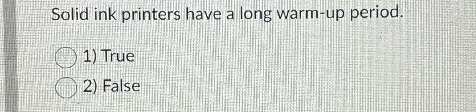 Solid ink printers have a long warm - up period.