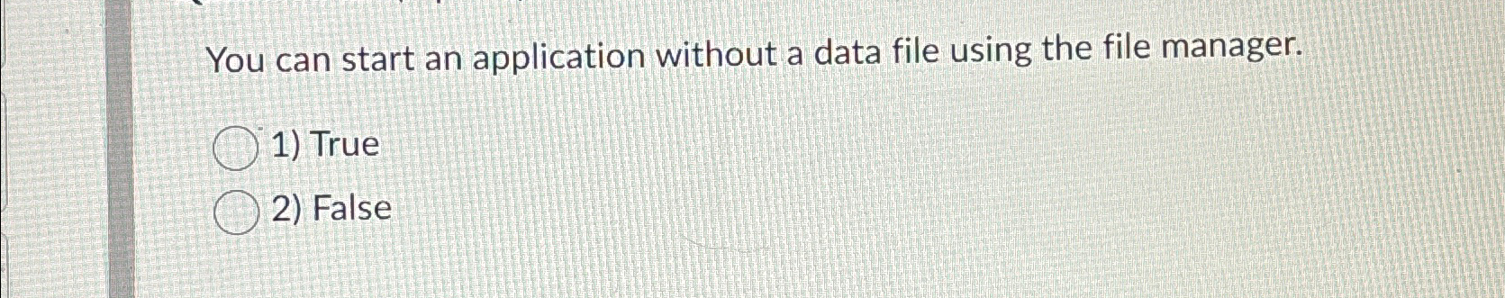 You can start an application without a data file