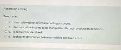 Absorption costing Select one: a . is not allowed