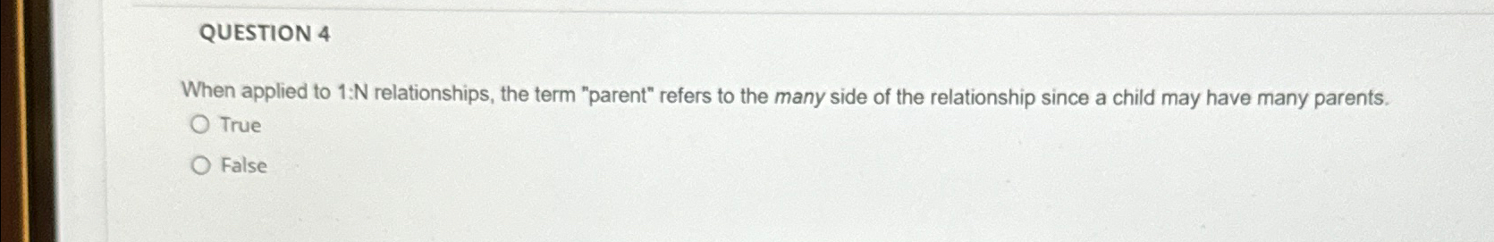 QUESTION 4 When applied to 1 : N relationships,