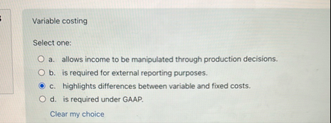 Variable costing Select one: a . allows income to