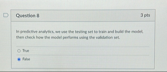 Question 8 3 pts In predictive analytics, we use