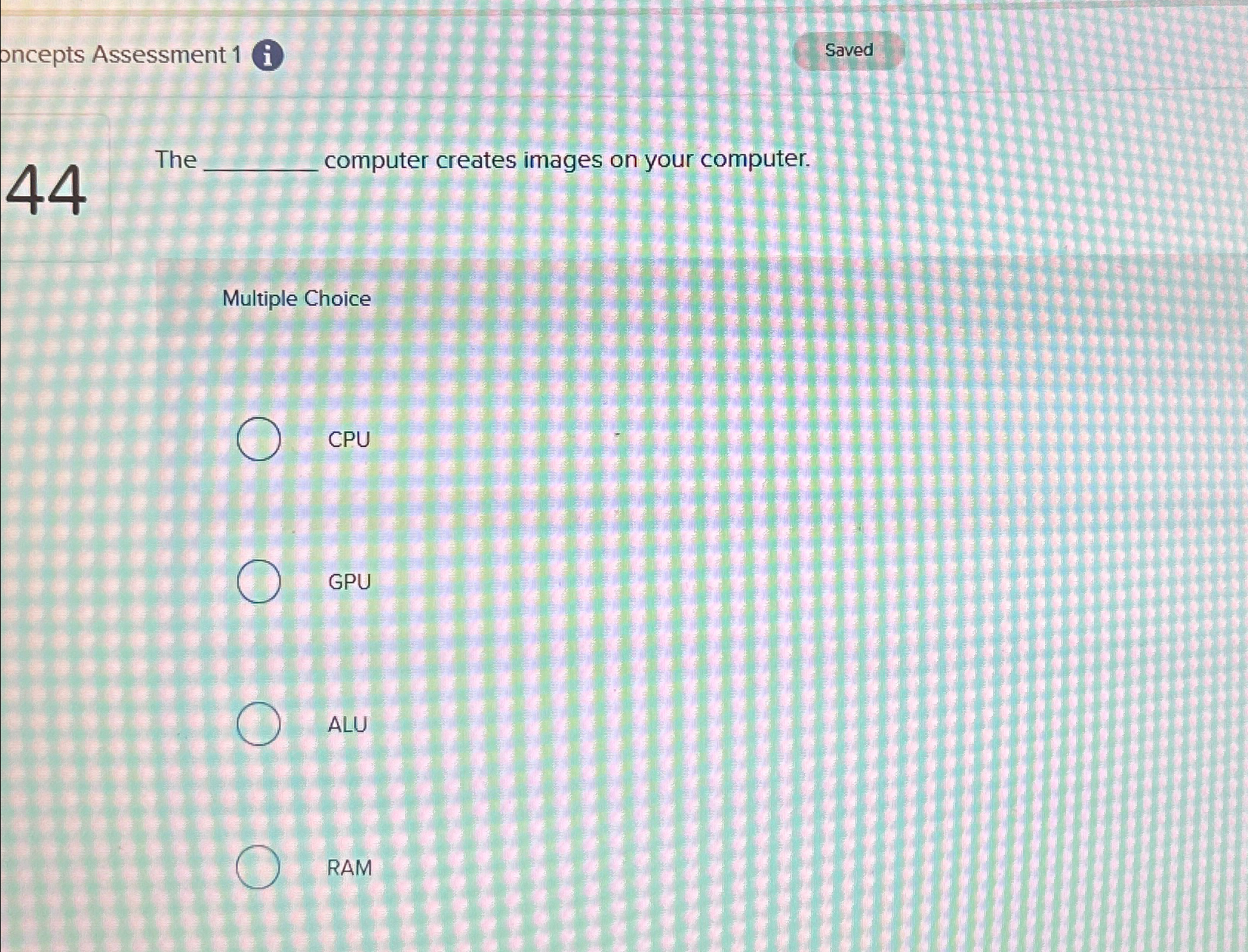 oncepts Assessment 1 i Saved 4 4 The computer
