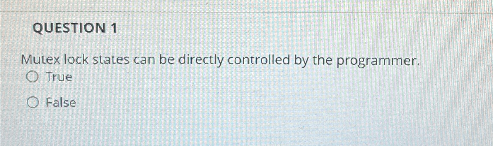 QUESTION 1 Mutex lock states can be directly