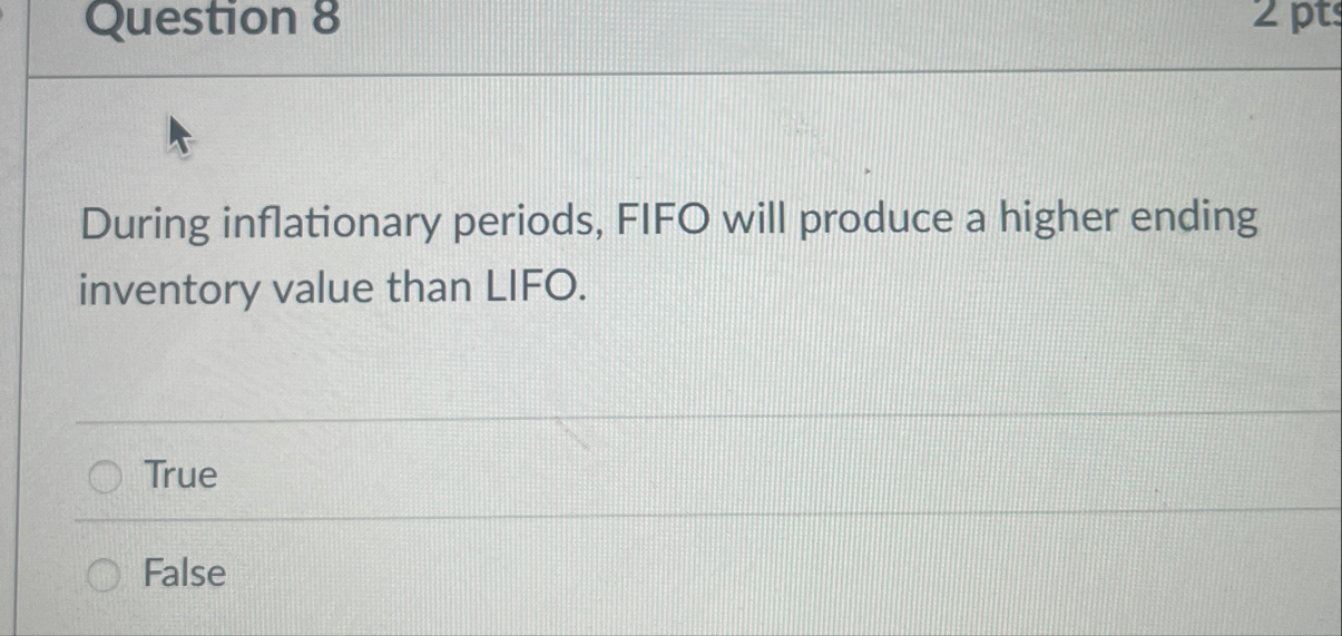 Question 8 During inflationary periods, FIFO will