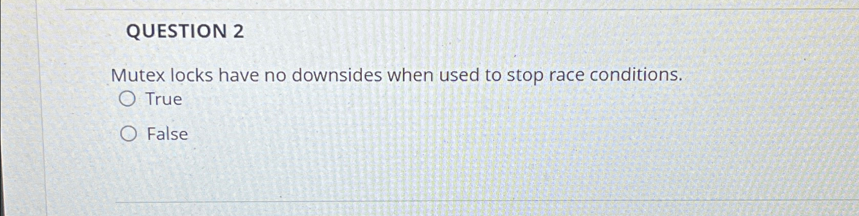 QUESTION 2 Mutex locks have no downsides when