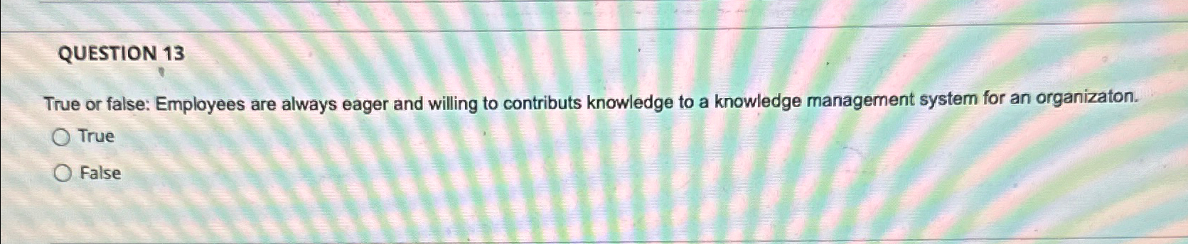 QUESTION 1 3 True or false: Employees are always