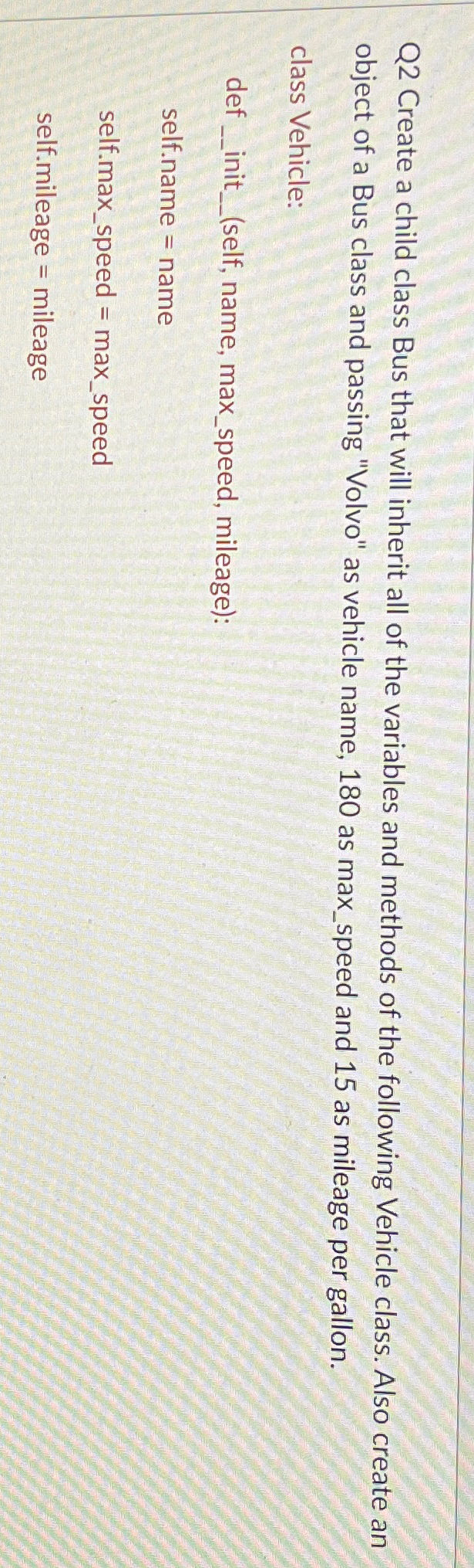 Q 2 Create a child class Bus that will inherit