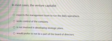 In most cases, the venture capitalist expects the