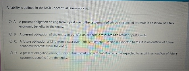 A liability is defined in the IASB Conceptual