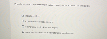 Periodic payments on installment notes typically