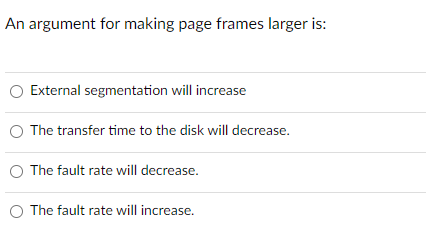An argument for making page frames larger is: