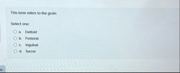 This term refers to the groin: Select one: a .