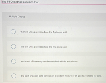 The FIFO method assumes that: Multiple Choice the