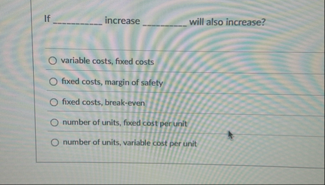 If increase will also increase? variable costs,