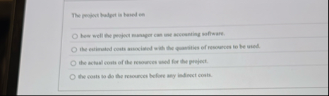 The project budget is based on how well the