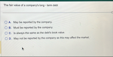 The fair value of a company's long - term debt A