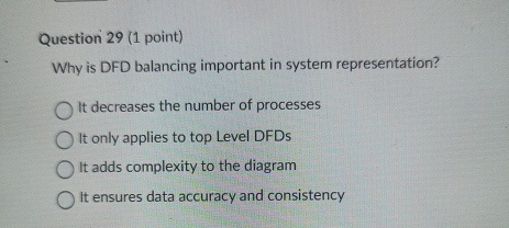 Question 2 9 ( 1 point ) Why is DFD balancing