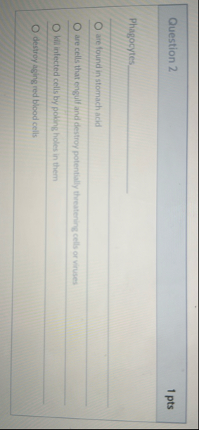 Question 2 1 pts Phagocytes q , are found in