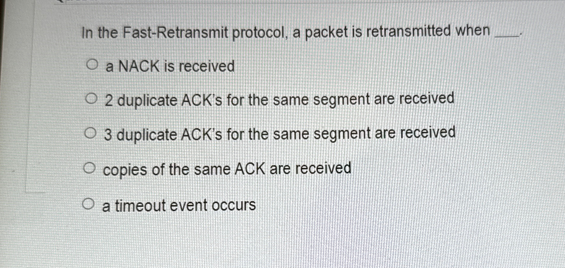 In the Fast - Retransmit protocol, a packet is