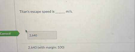 Titan's escape speed is m s . Correct: 2 , 6 4 0