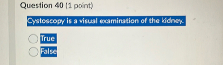Question 4 0 ( 1 point ) Cystoscopy is a visual