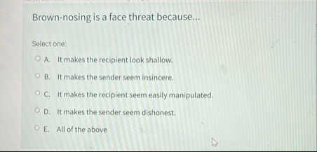 Brown - nosing is a face threat because... Select