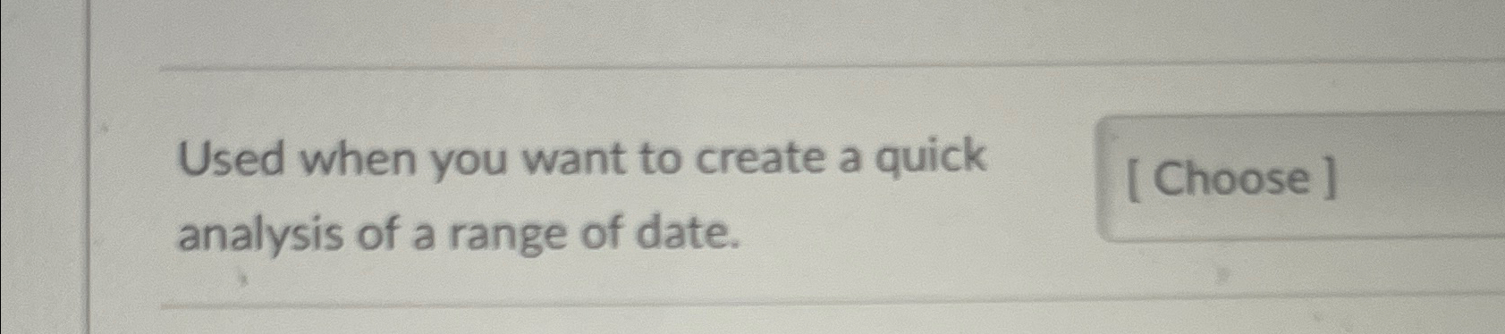 Used when you want to create a quick analysis of
