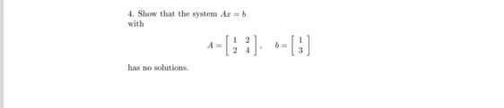 Show that the system A x = b with A = [ 1 2 2 4 ]