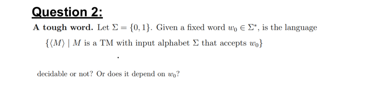 Question 2 : A tough word. Let = { 0 , 1 } .