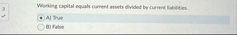 Working capital equals current assets divided by