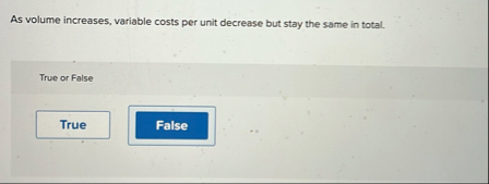As volume increases, variable costs per unit